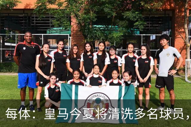 每体：皇马今夏将清洗多名球员，各条线都有人需要离开